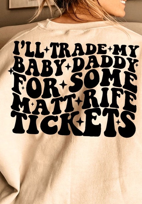 I'll trade my baby daddy for Matt Rife tickets (back design + Front design mat rife face)