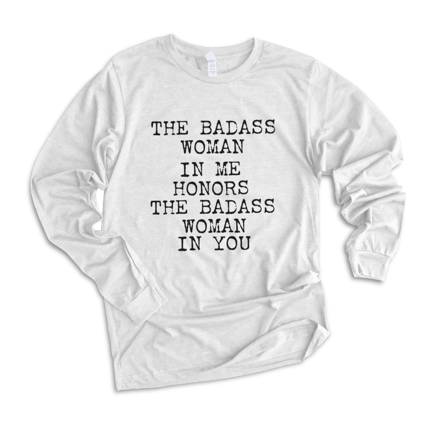 The Badass Woman In Me Honors The Badass Woman In You - Long Sleeve Tees