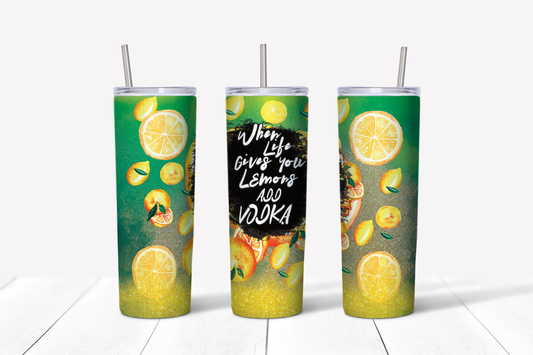 When Life Gives you Lemons Add Vodka 20 oz Tumbler