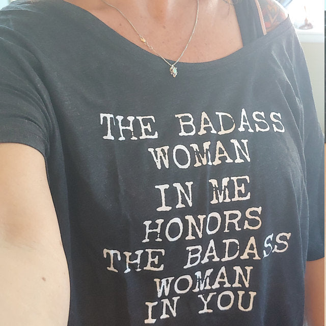 The Badass Woman In Me Honors The Badass Woman In You - Off the Shoulder