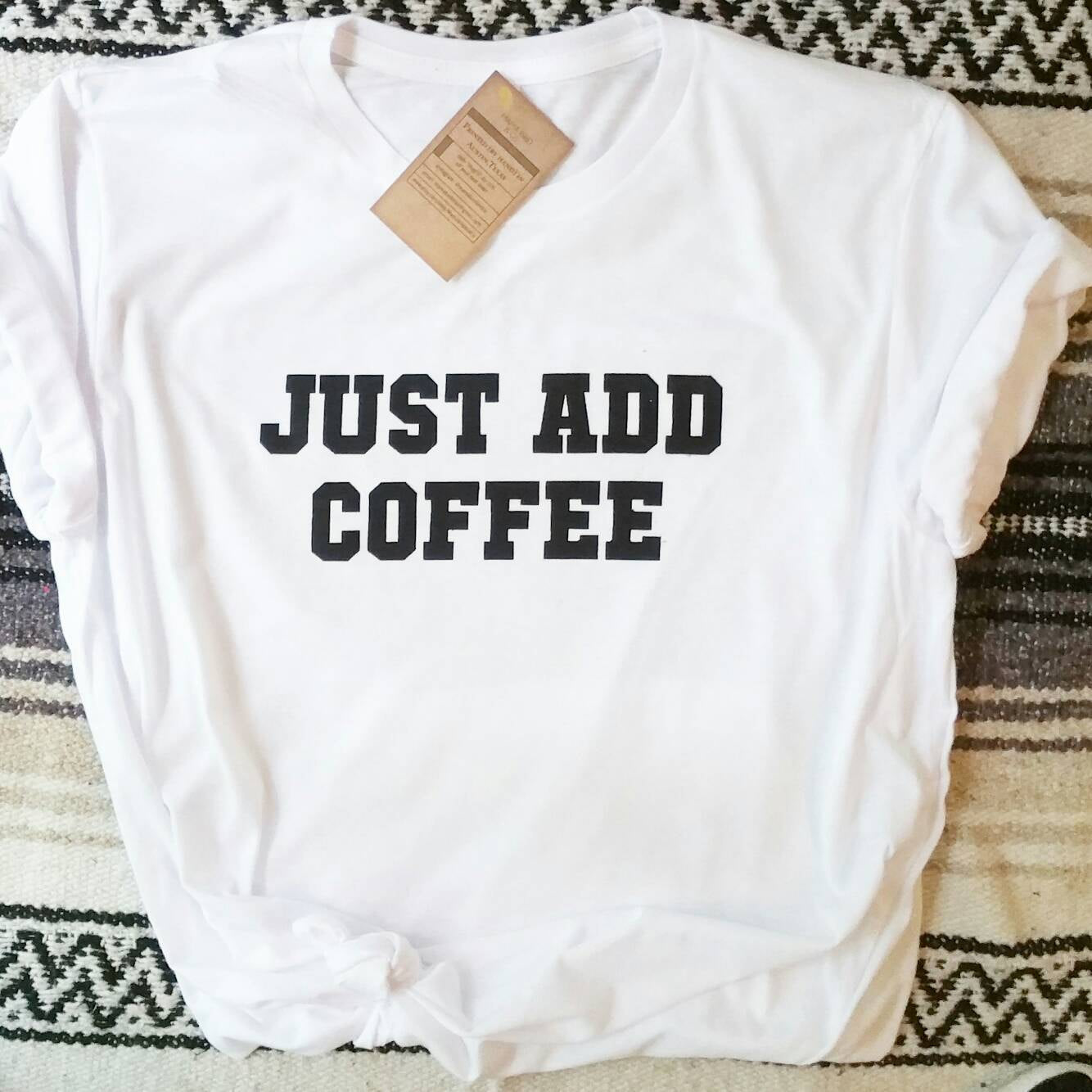 JUST ADD COFFEE, Coffee Tee, Coffee Tshirt, Coffee Lover, Coffee Top, Coffee Shirt, Coffee Caffeine Tshirts, Coffee Graphic Tee, Coffee Tee