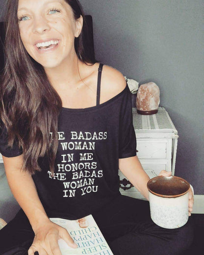 The Badass Woman In Me Honors The Badass Woman In You - Off the Shoulder